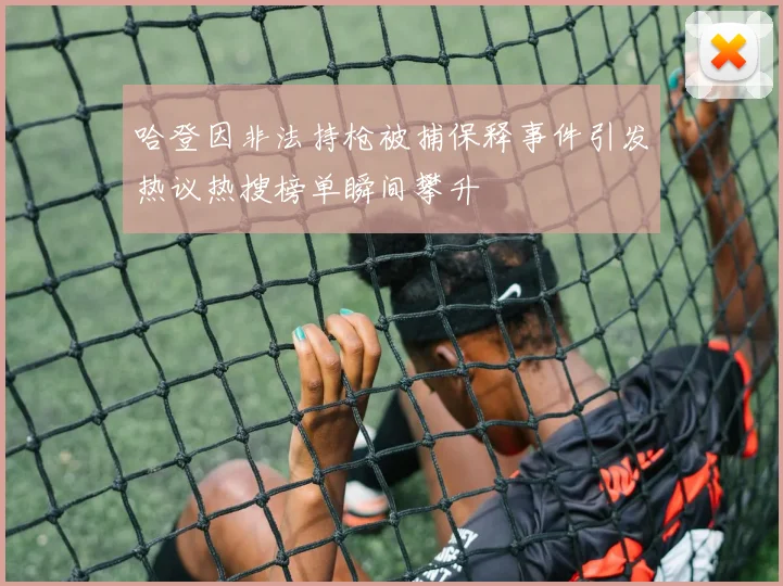 哈登因非法持枪被捕保释事件引发热议热搜榜单瞬间攀升