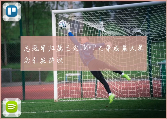 总冠军归属已定FMVP之争成最大悬念引发热议