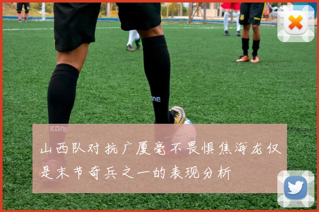 山西队对抗广厦毫不畏惧焦海龙仅是末节奇兵之一的表现分析